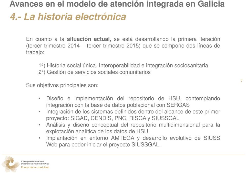 Interoperabilidad e integración sociosanitaria 2ª) Gestión de servicios sociales comunitarios Sus objetivos principales son: 7 Diseño e implementación del repositorio de HSU, contemplando integración