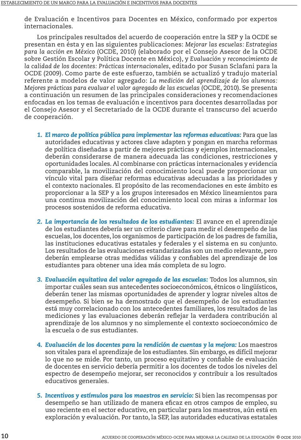 2010) (elaborado por el Consejo Asesor de la OCDE sobre Gestión Escolar y Política Docente en México), y Evaluación y reconocimiento de la calidad de los docentes: Prácticas internacionales, editado