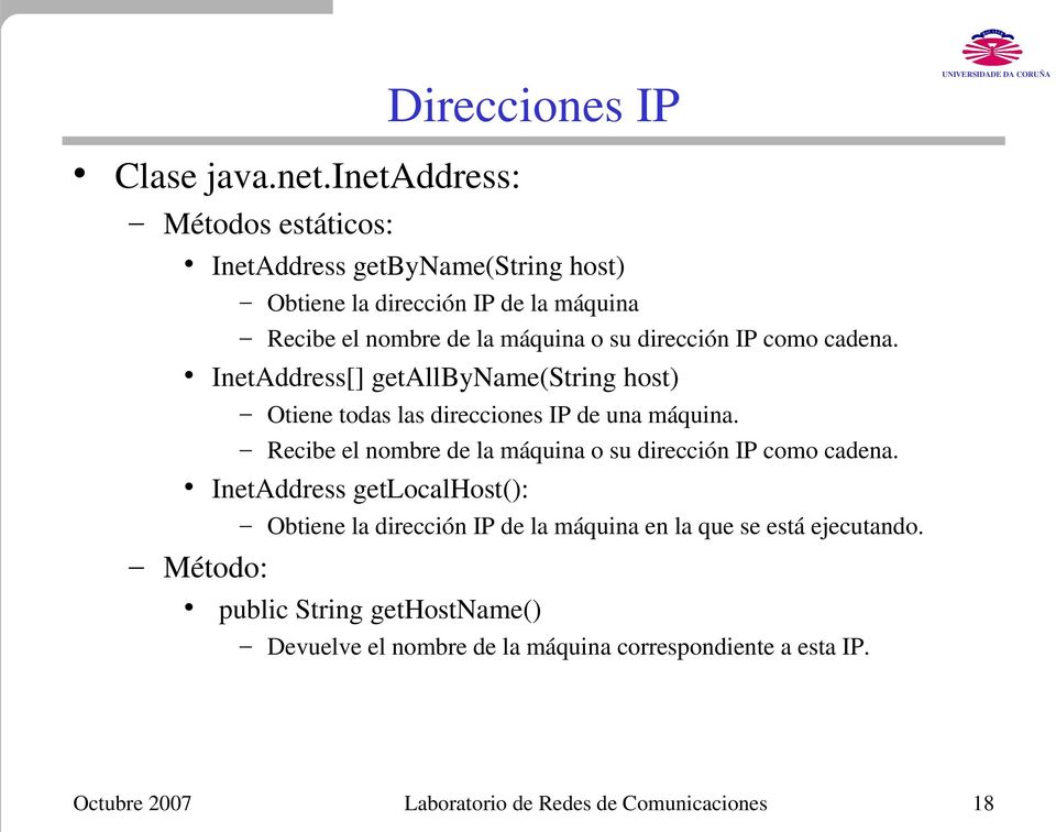 máquina o su dirección IP como cadena. InetAddress[] getallbyname(string host) Otiene todas las direcciones IP de una máquina.
