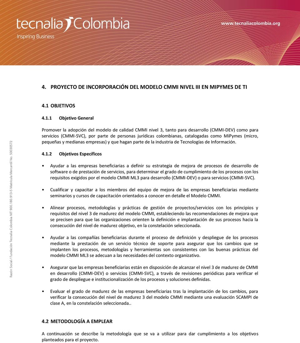 1 Objetivo General Promover la adopción del modelo de calidad CMMI nivel 3, tanto para desarrollo (CMMI-DEV) como para servicios (CMMI-SVC), por parte de personas jurídicas colombianas, catalogadas