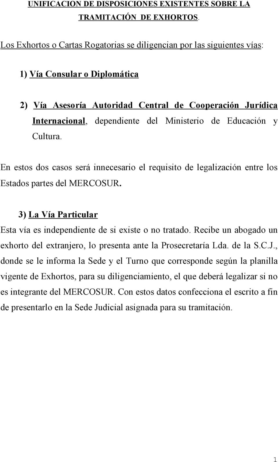 Ministerio de Educación y Cultura. En estos dos casos será innecesario el requisito de legalización entre los Estados partes del MERCOSUR.