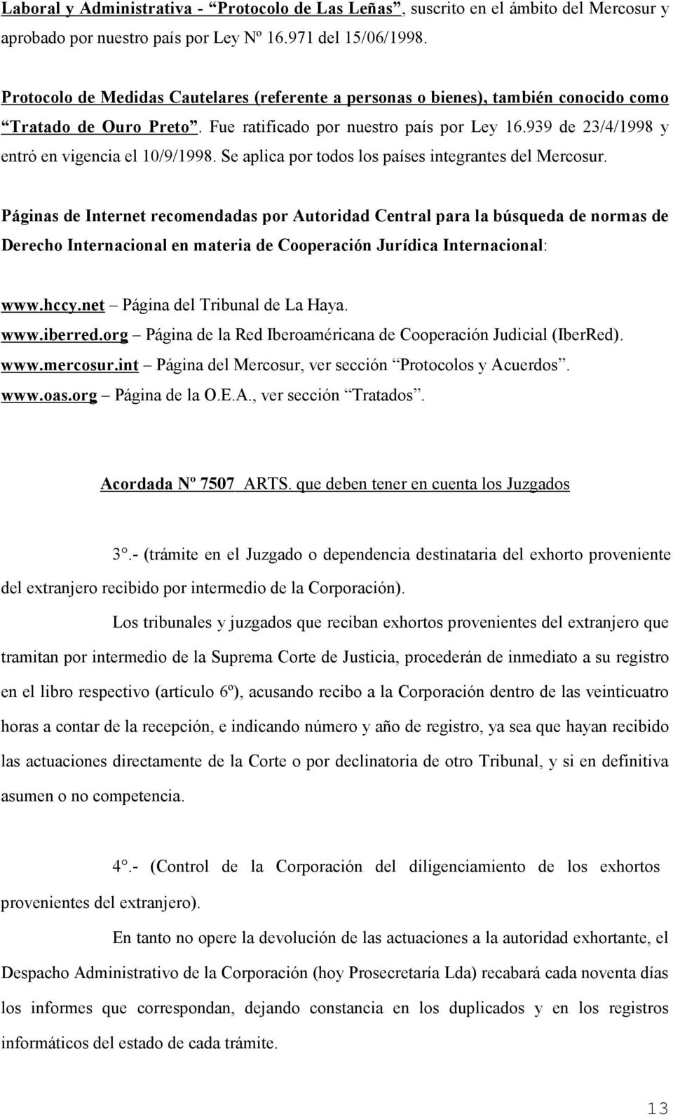 939 de 23/4/1998 y entró en vigencia el 10/9/1998. Se aplica por todos los países integrantes del Mercosur.