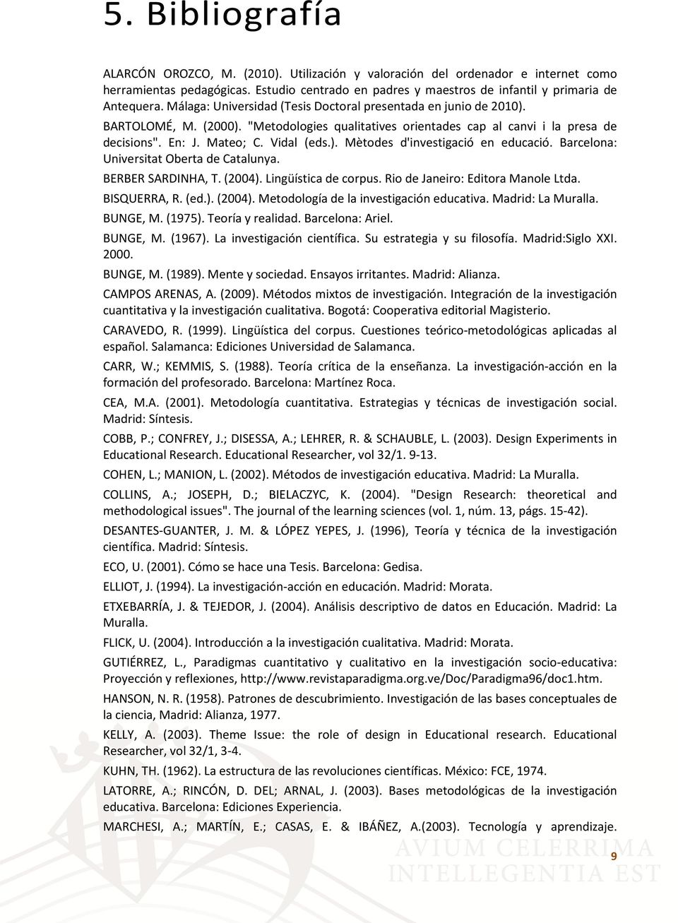 Barcelona: Universitat Oberta de Catalunya. BERBER SARDINHA, T. (2004). Lingüística de corpus. Rio de Janeiro: Editora Manole Ltda. BISQUERRA, R. (ed.). (2004). Metodología de la investigación educativa.