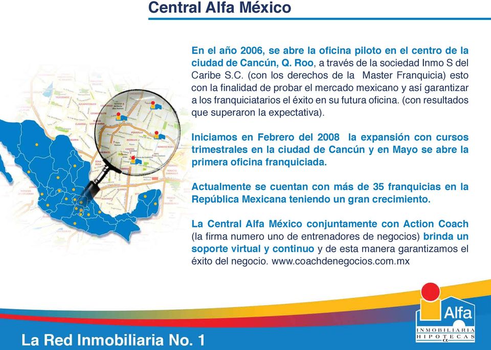 Actualmente se cuentan con más de 35 franquicias en la República Mexicana teniendo un gran crecimiento.