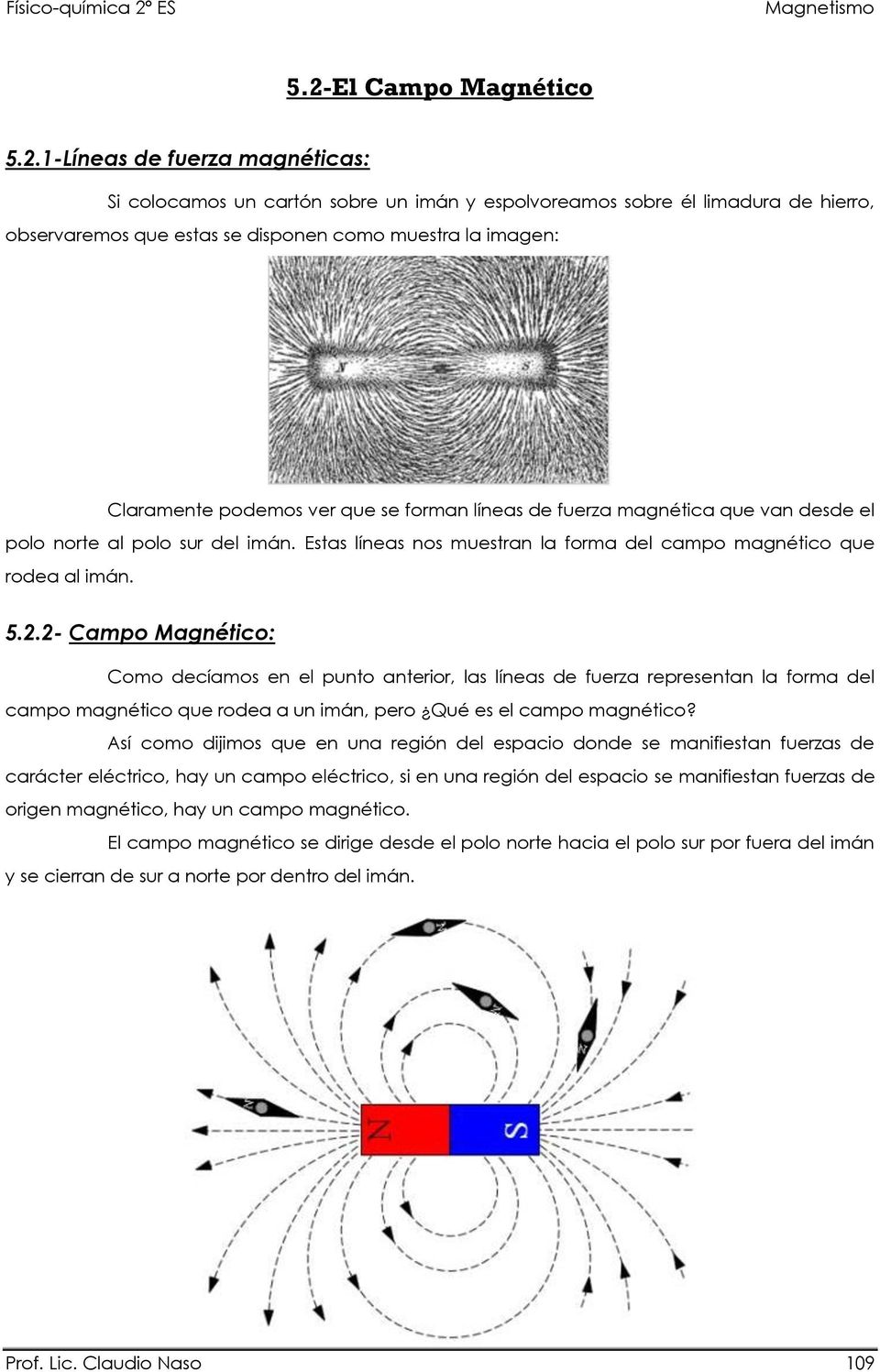 2- Campo Magnético: Como decíamos en el punto anterior, las líneas de fuerza representan la forma del campo magnético que rodea a un imán, pero Qué es el campo magnético?