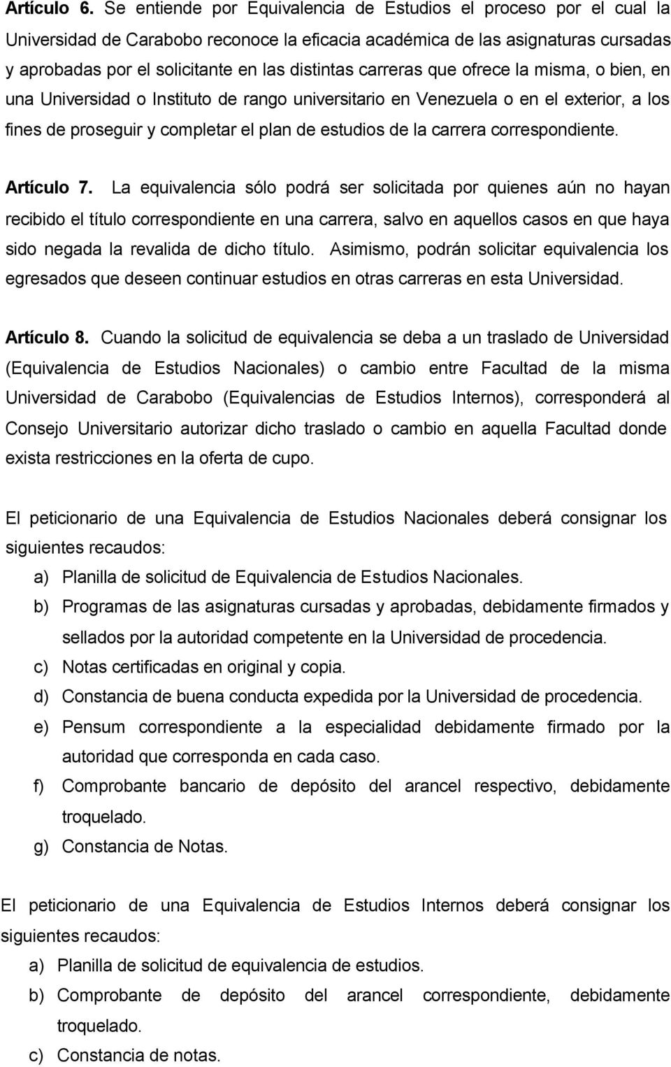 carreras que ofrece la misma, o bien, en una Universidad o Instituto de rango universitario en Venezuela o en el exterior, a los fines de proseguir y completar el plan de estudios de la carrera