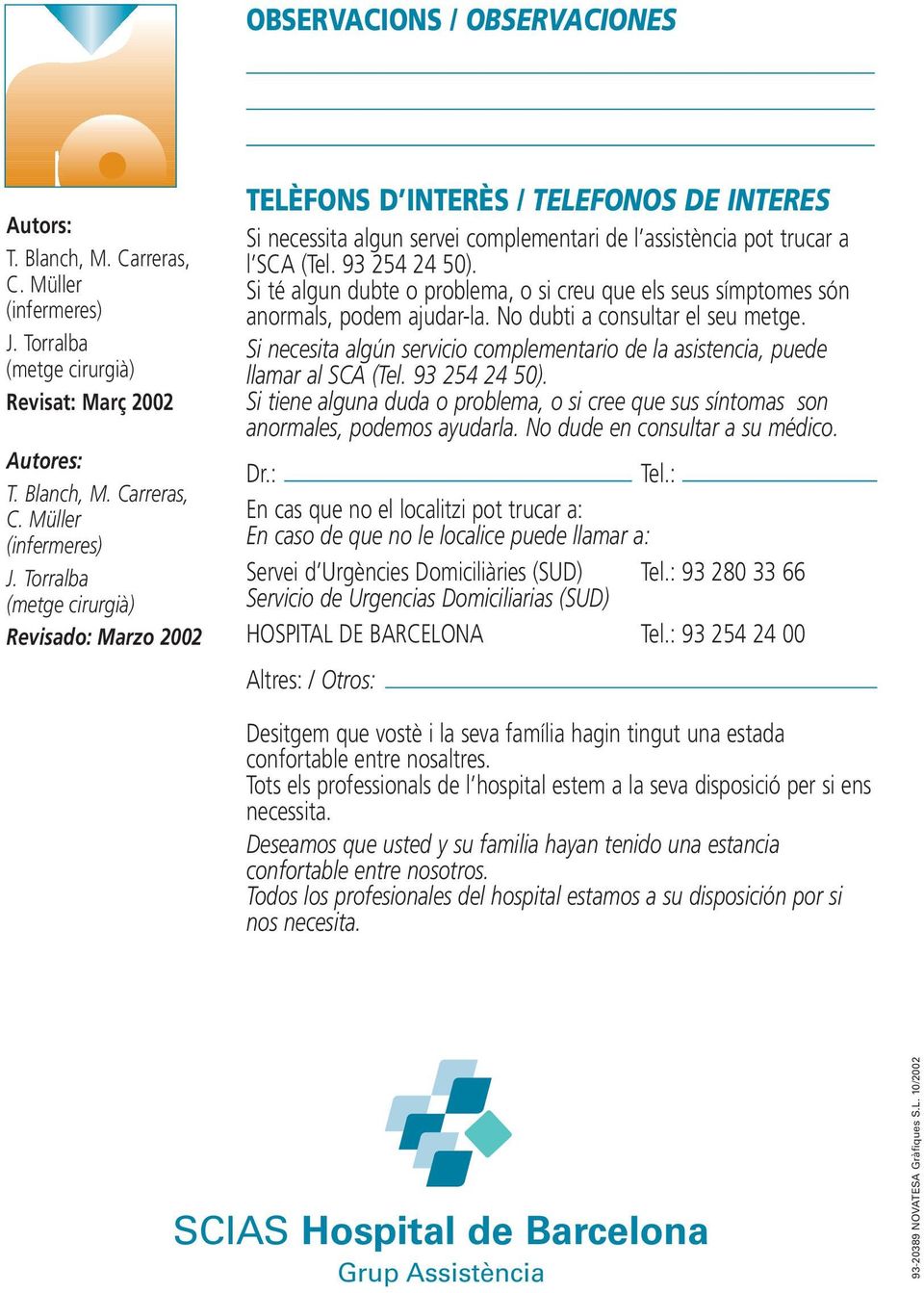 Torralba (metge cirurgià) Revisado: Marzo 2002 TELÈFONS D INTERÈS / TELEFONOS DE INTERES Si necessita algun servei complementari de l assistència pot trucar a l SCA (Tel. 93 254 24 50).