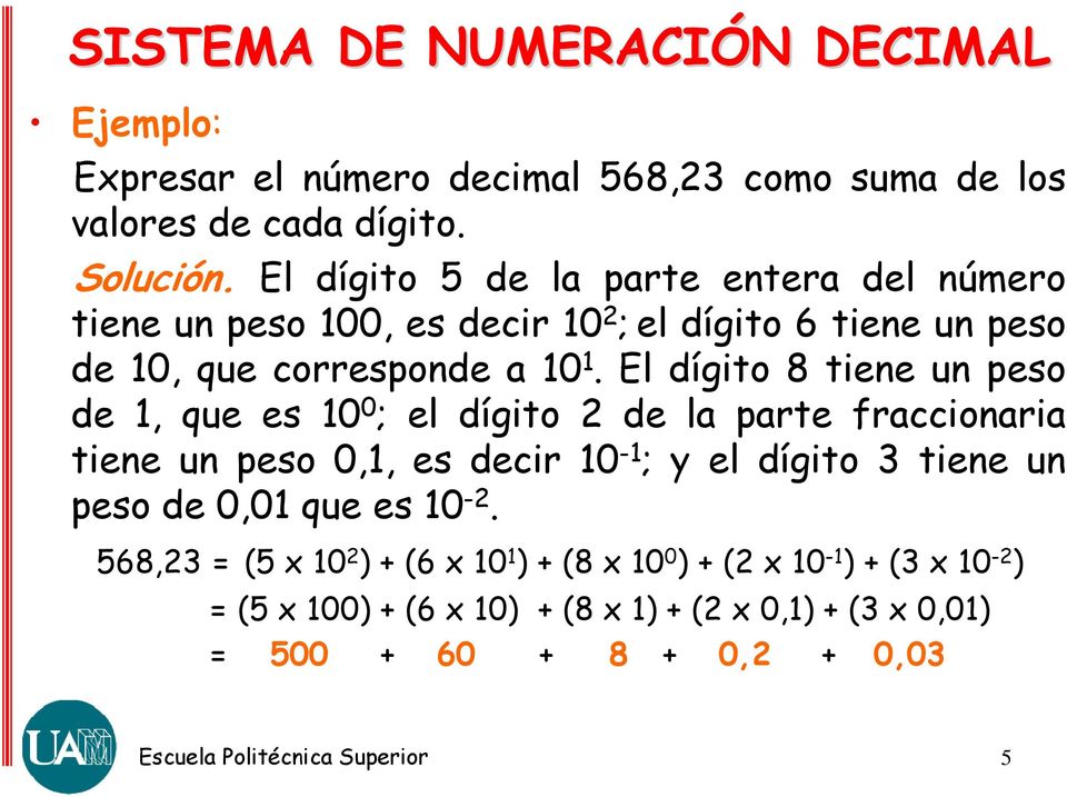 El dígito 8 tiene un peso de 1, que es 10 0 ; el dígito 2 de la parte fraccionaria tiene un peso 0,1, es decir 10-1 ; y el dígito 3 tiene un peso
