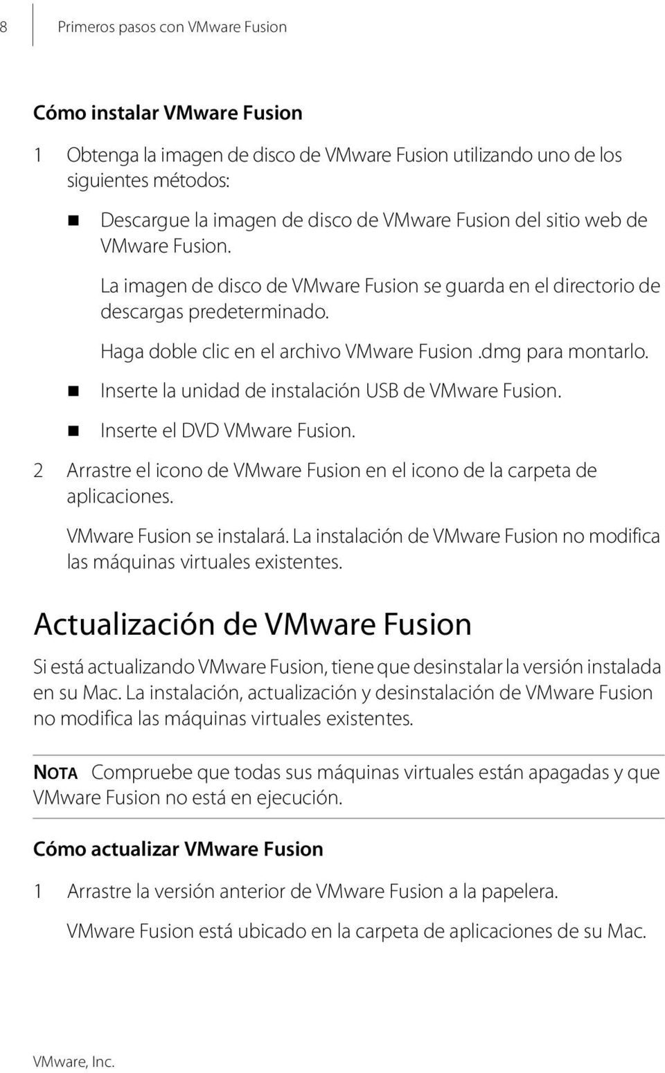 Inserte la unidad de instalación USB de VMware Fusion. Inserte el DVD VMware Fusion. 2 Arrastre el icono de VMware Fusion en el icono de la carpeta de aplicaciones. VMware Fusion se instalará.