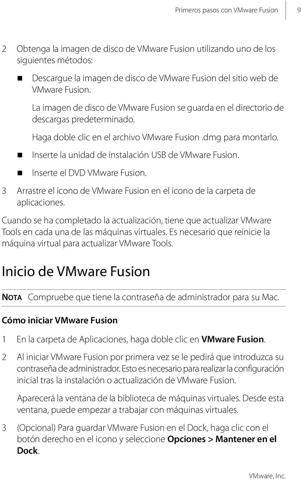 Inserte la unidad de instalación USB de VMware Fusion. Inserte el DVD VMware Fusion. 3 Arrastre el icono de VMware Fusion en el icono de la carpeta de aplicaciones.