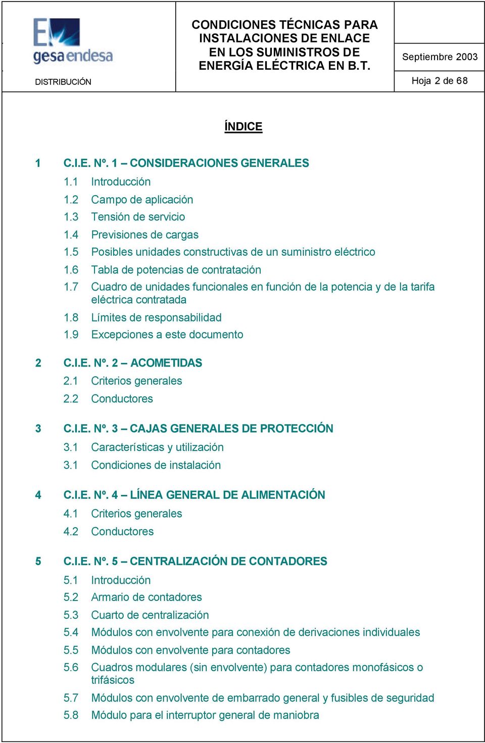 8 Límites de responsabilidad 1.9 Excepciones a este documento 2 C.I.E. Nº. 2 ACOMETIDAS 2.1 Criterios generales 2.2 Conductores 3 C.I.E. Nº. 3 CAJAS GENERALES DE PROTECCIÓN 3.