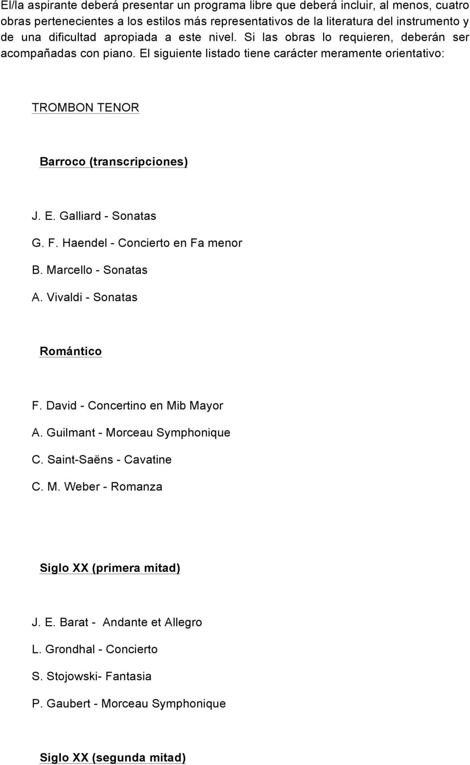 El siguiente listado tiene carácter meramente orientativo: TROMBON TENOR Barroco (transcripciones) J. E. Galliard - Sonatas G. F. Haendel - Concierto en Fa menor B. Marcello - Sonatas A.