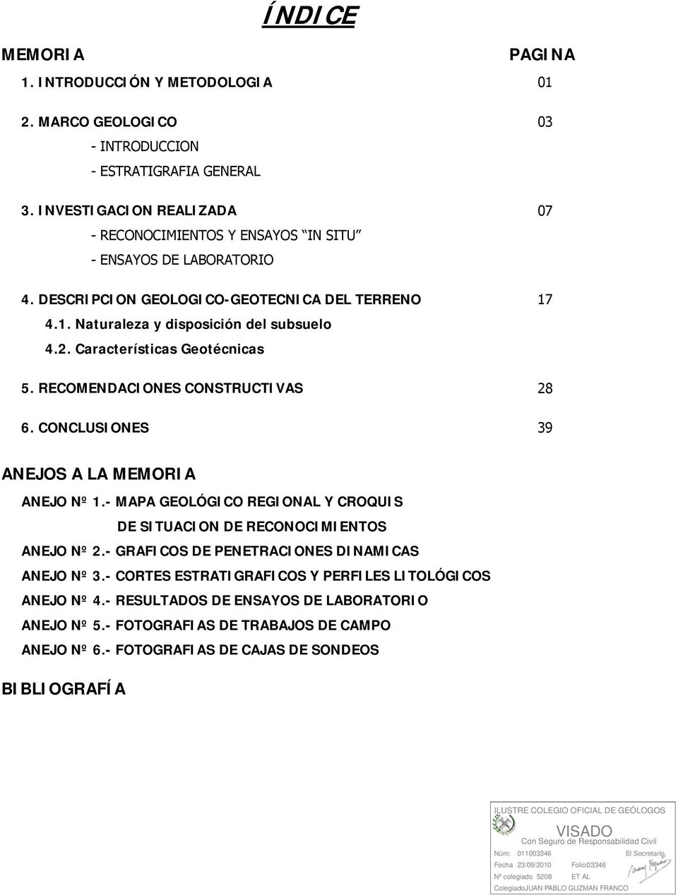 Características Geotécnicas 5. RECOMENDACIONES CONSTRUCTIVAS 28 6. CONCLUSIONES 39 ANEJOS A LA MEMORIA ANEJO Nº 1.