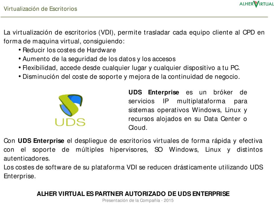 UDS Enterprise es un bróker de servicios IP multiplataforma para sistemas operativos Windows, Linux y recursos alojados en su Data Center o Cloud.