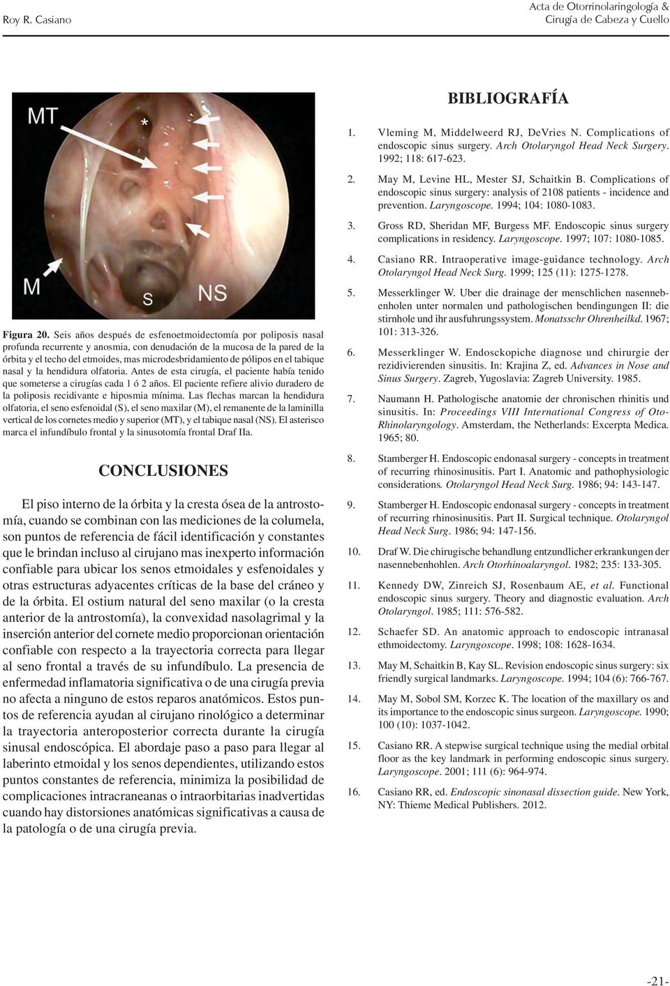 Laryngoscope. 1994; 104: 1080-1083. 3. Gross RD, Sheridan MF, Burgess MF. Endoscopic sinus surgery complications in residency. Laryngoscope. 1997; 107: 1080-1085. 4. Casiano RR.