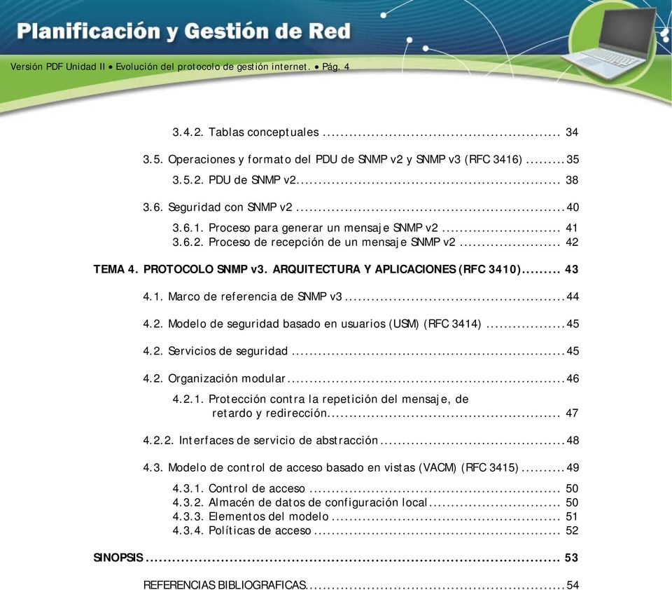 ARQUITECTURA Y APLICACIONES (RFC 3410)... 43 4.1. Marco de referencia de SNMP v3... 44 4.2. Modelo de seguridad basado en usuarios (USM) (RFC 3414)... 45 4.2. Servicios de seguridad... 45 4.2. Organización modular.