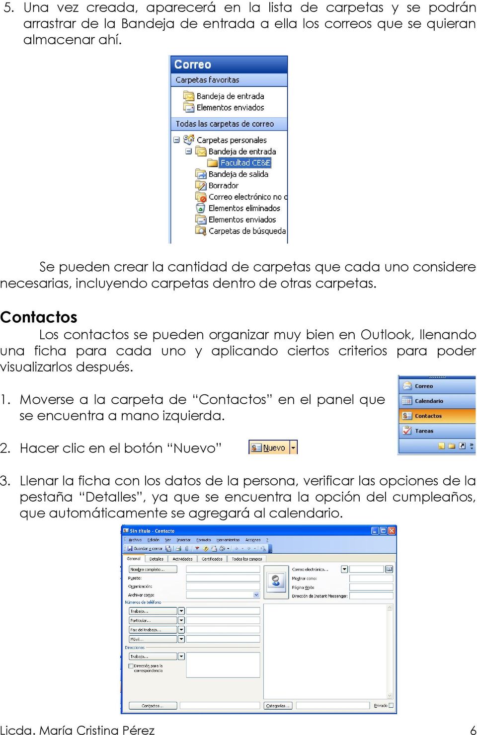 Contactos Los contactos se pueden organizar muy bien en Outlook, llenando una ficha para cada uno y aplicando ciertos criterios para poder visualizarlos después. 1.