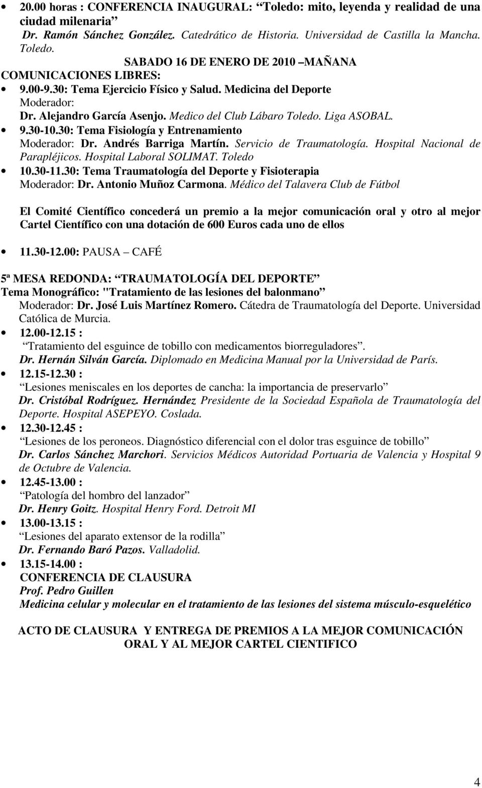 30: Tema Fisiología y Entrenamiento Moderador: Dr. Andrés Barriga Martín. Servicio de Traumatología. Hospital Nacional de Parapléjicos. Hospital Laboral SOLIMAT. Toledo 10.30-11.