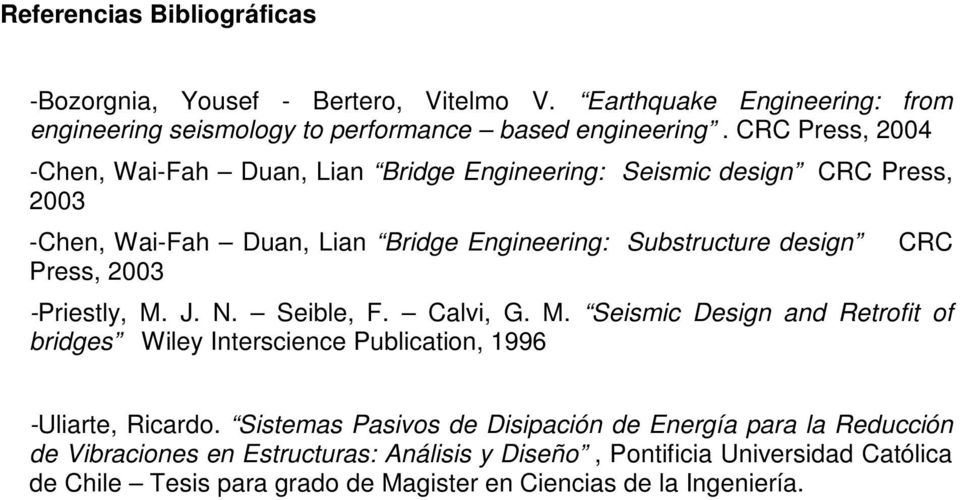 2003 CRC -Priestly, M. J. N. Seible, F. Calvi, G. M. Seismic Design and Retrofit of bridges Wiley Interscience Publication, 1996 -Uliarte, Ricardo.