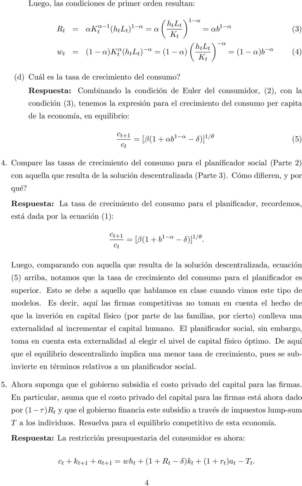 Respuesa: Combinando la condición de Euler del consumidor, (2), con la condición (3), enemos la expresión para el crecimieno del consumo per capia de la economía, en equilibrio: K c = [β(1 + αb 1 α