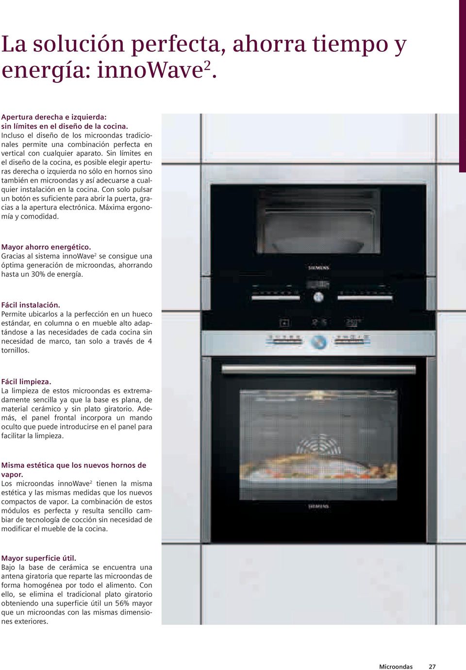 Sin límites en el diseño de la cocina, es posible elegir aperturas derecha o izquierda no sólo en hornos sino también en microondas y así adecuarse a cualquier instalación en la cocina.