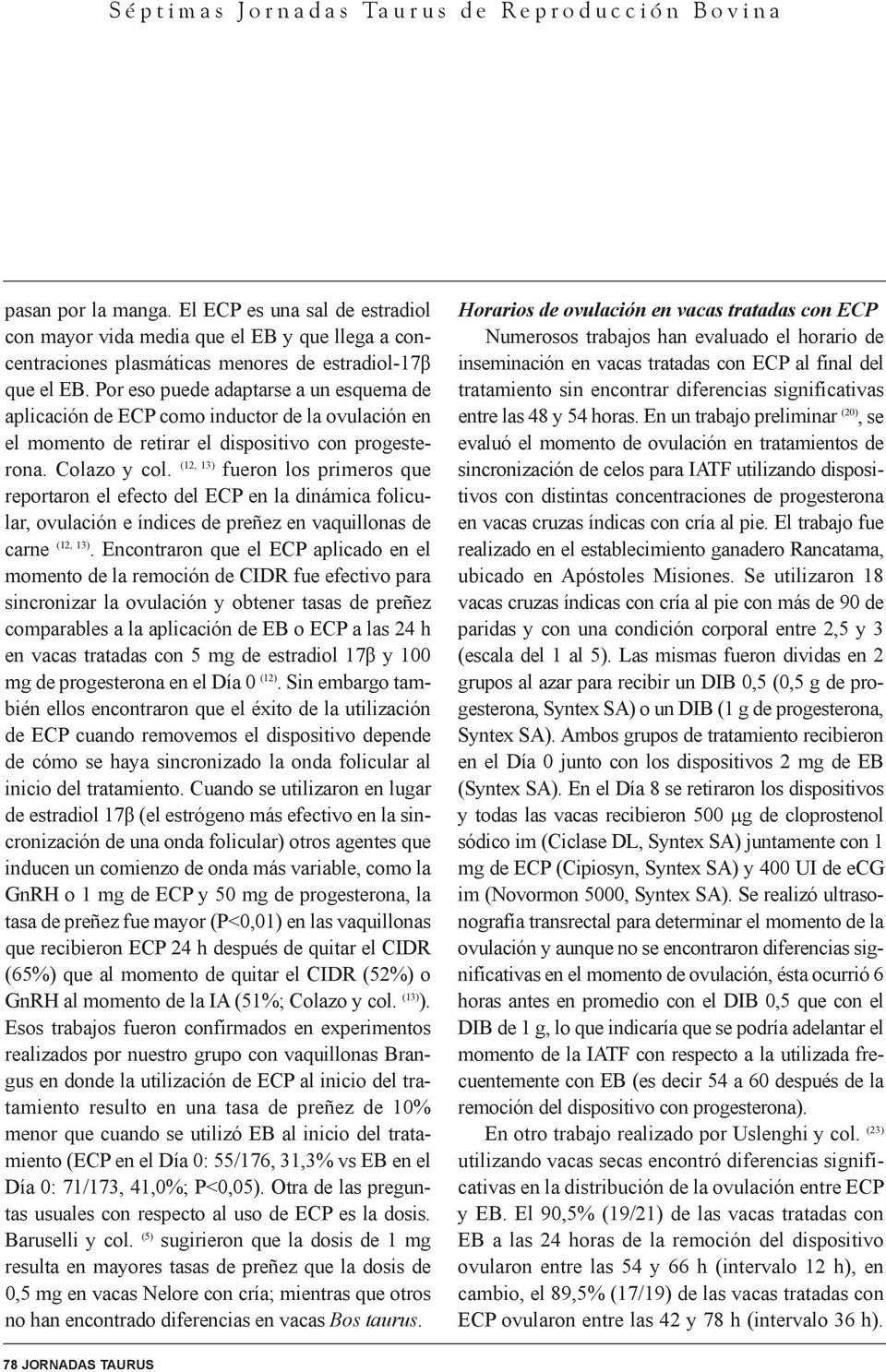 (12, 13) fueron los primeros que reportaron el efecto del ECP en la dinámica folicular, ovulación e índices de preñez en vaquillonas de carne (12, 13).
