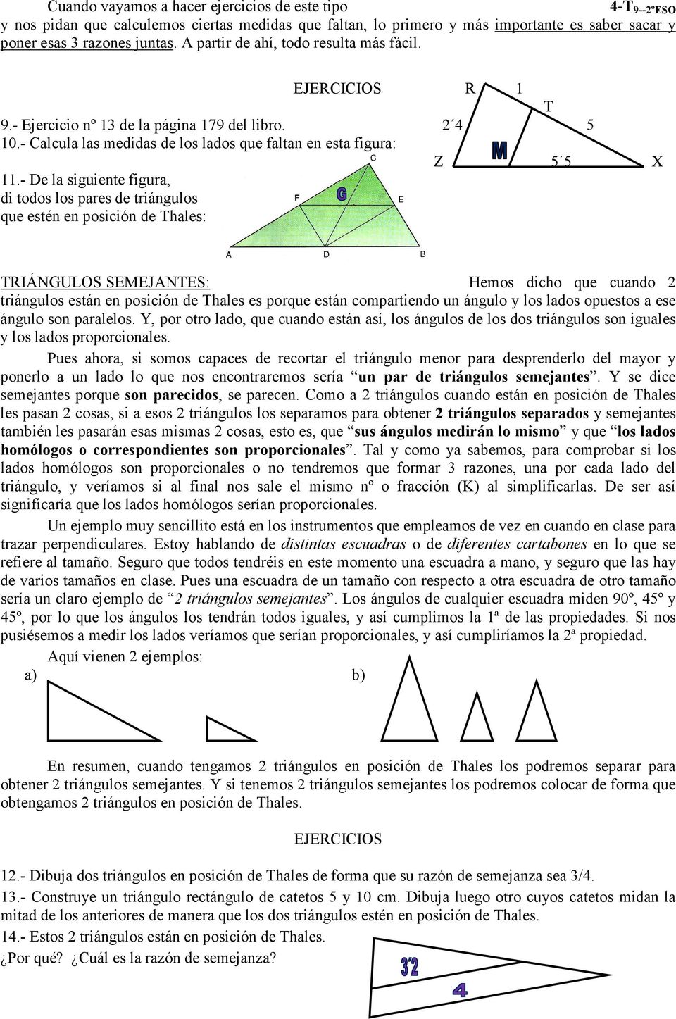 - De la siguiente figura, di todos los pares de triángulos que estén en posición de Thales: TRIÁNGULOS SEMEJANTES: Hemos dicho que cuando 2 triángulos están en posición de Thales es porque están