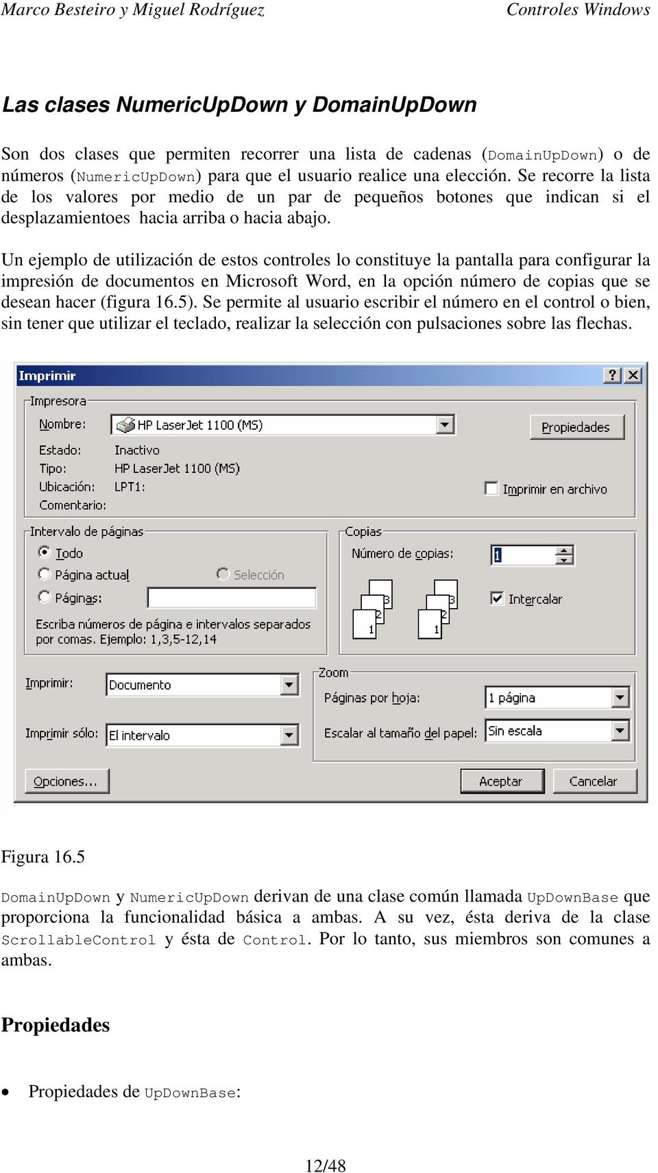 Un ejemplo de utilización de estos controles lo constituye la pantalla para configurar la impresión de documentos en Microsoft Word, en la opción número de copias que se desean hacer (figura 16.5).