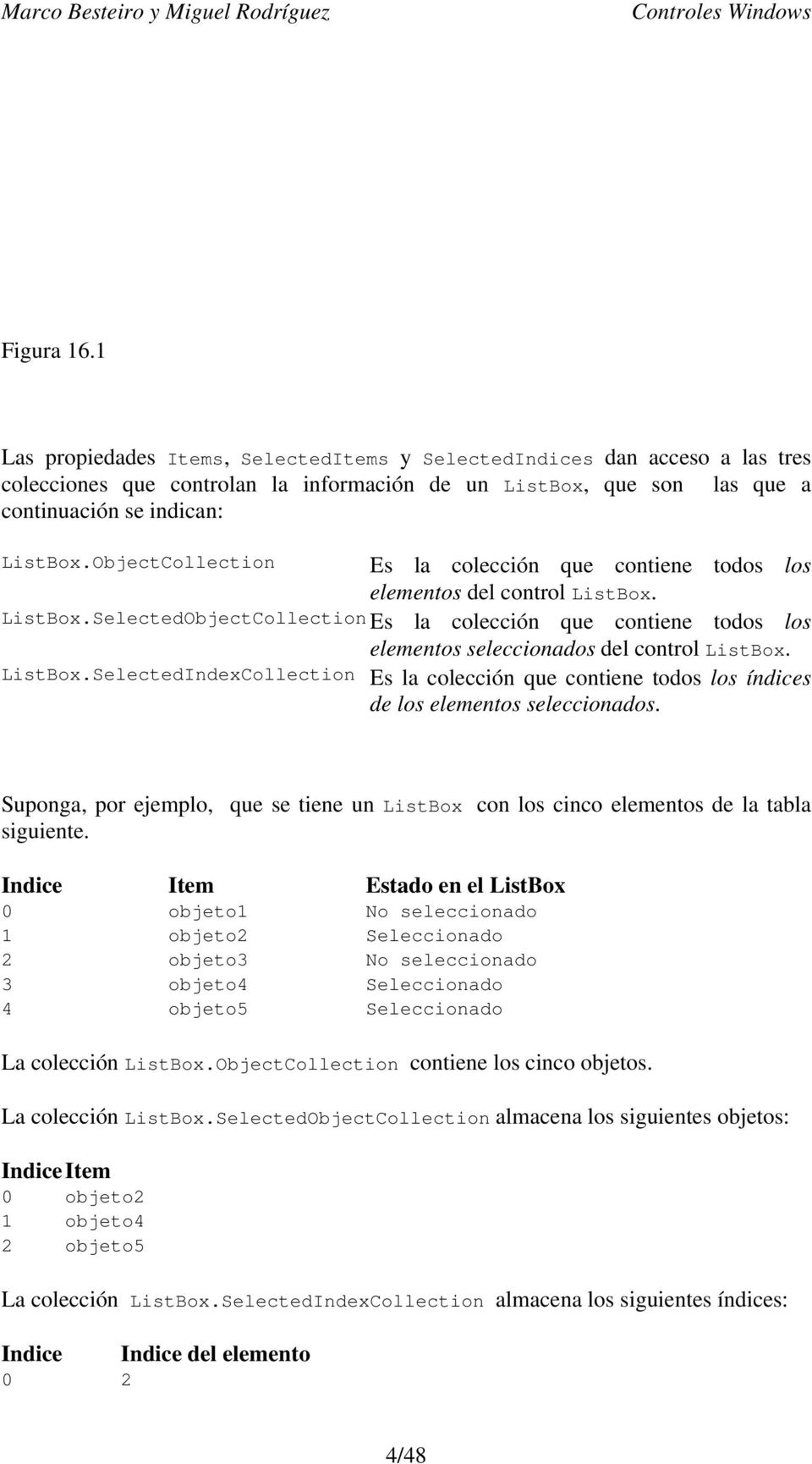 ListBox.SelectedIndexCollection Es la colección que contiene todos los índices de los elementos seleccionados.