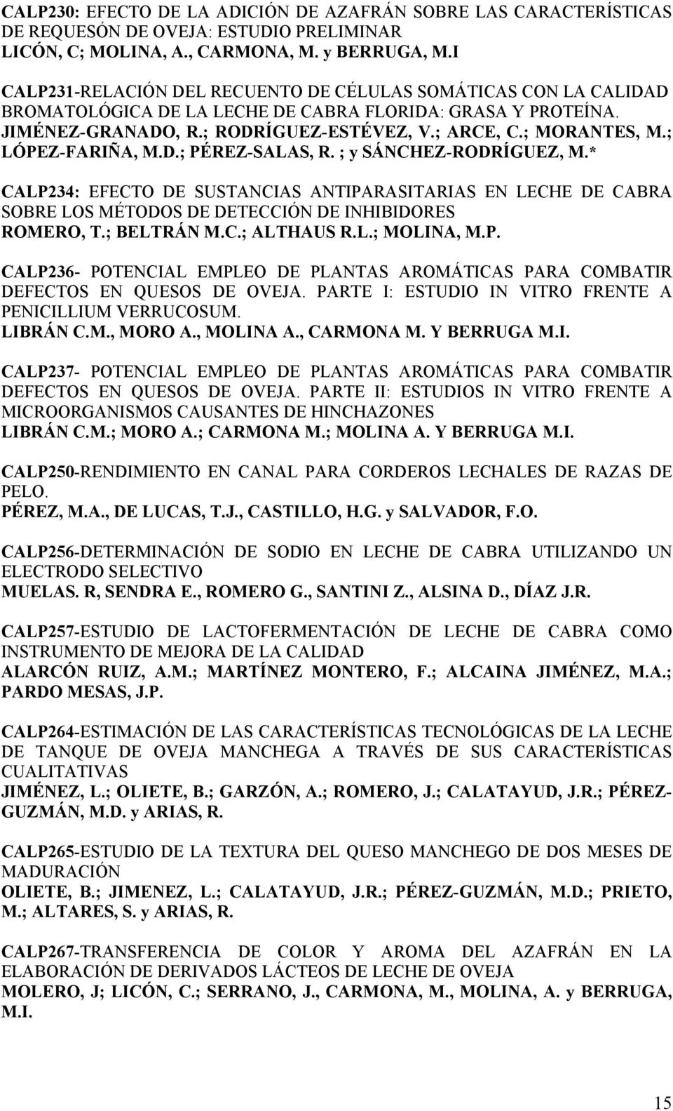 ; LÓPEZ-FARIÑA, M.D.; PÉREZ-SALAS, R. ; y SÁNCHEZ-RODRÍGUEZ, M.* CALP234: EFECTO DE SUSTANCIAS ANTIPARASITARIAS EN LECHE DE CABRA SOBRE LOS MÉTODOS DE DETECCIÓN DE INHIBIDORES ROMERO, T.; BELTRÁN M.C.; ALTHAUS R.