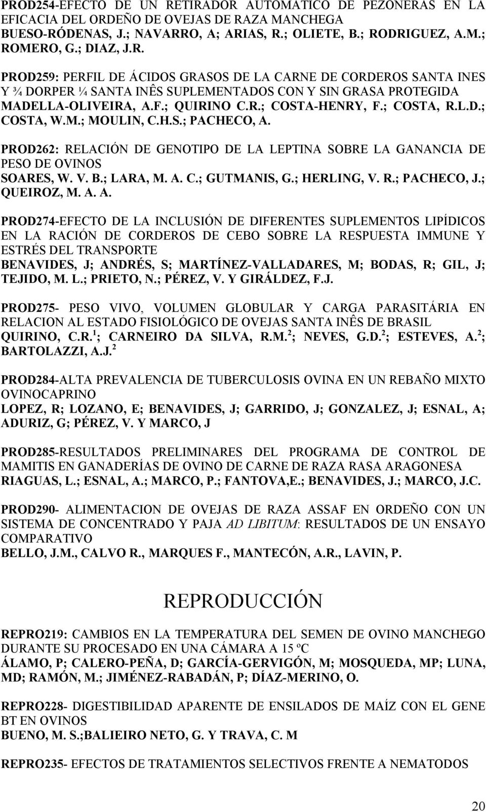 L.D.; COSTA, W.M.; MOULIN, C.H.S.; PACHECO, A. PROD262: RELACIÓN DE GENOTIPO DE LA LEPTINA SOBRE LA GANANCIA DE PESO DE OVINOS SOARES, W. V. B.; LARA, M. A. C.; GUTMANIS, G.; HERLING, V. R.; PACHECO, J.