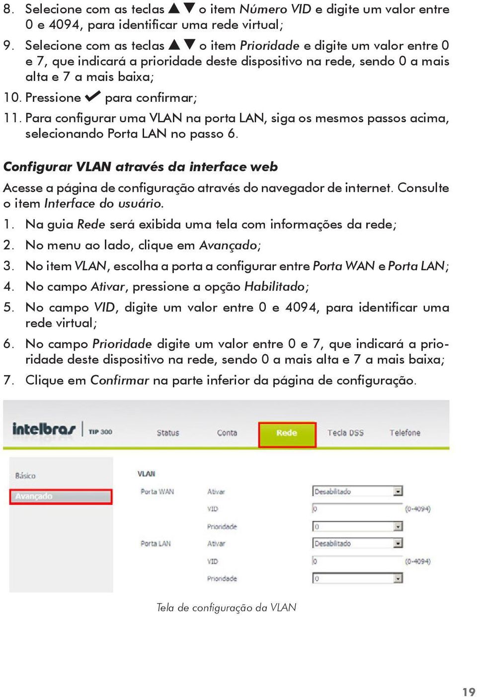 Para configurar uma VLAN na porta LAN, siga os mesmos passos acima, selecionando Porta LAN no passo 6.