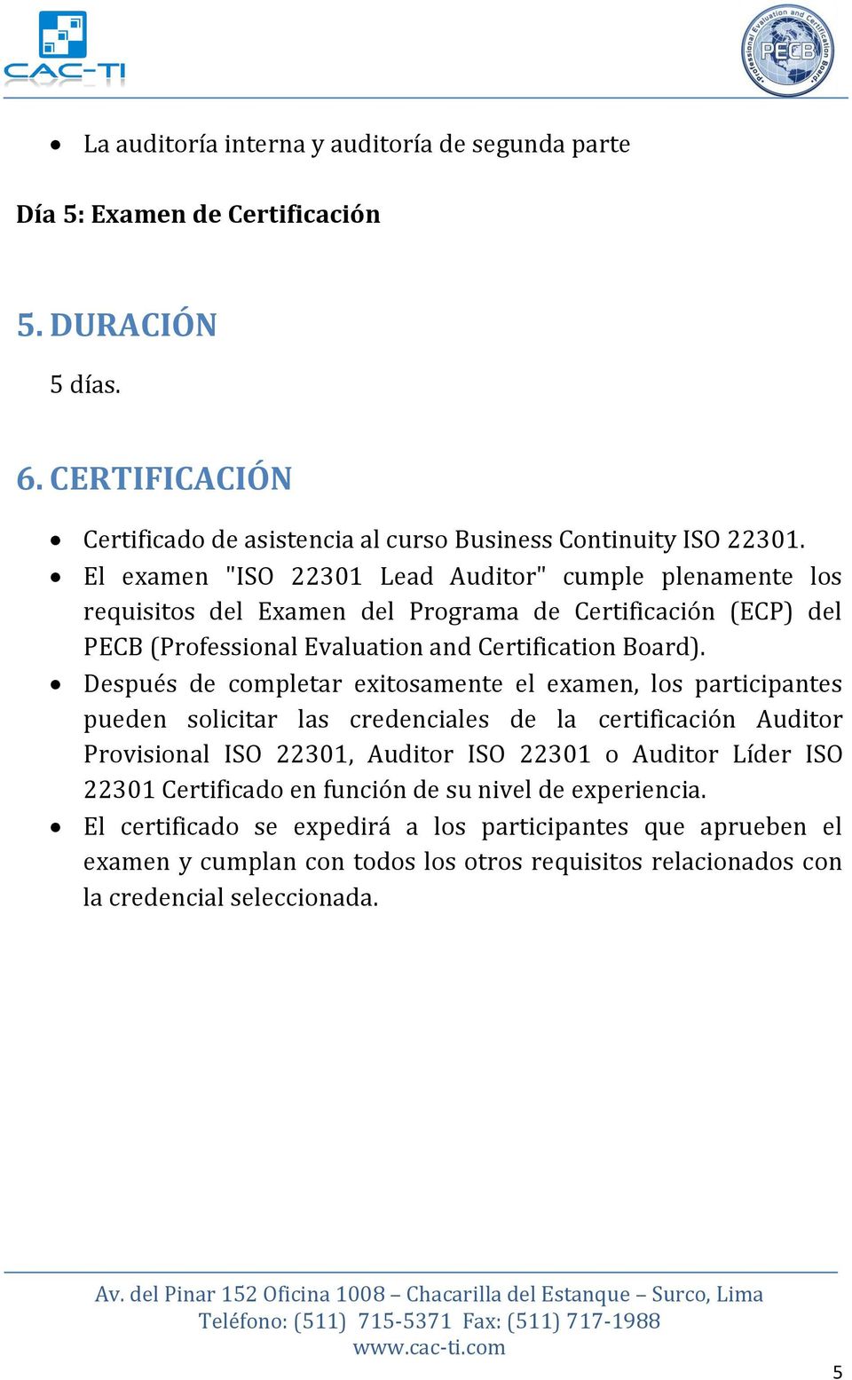 Después de completar exitosamente el examen, los participantes pueden solicitar las credenciales de la certificación Auditor Provisional ISO 22301, Auditor ISO 22301 o Auditor Líder ISO