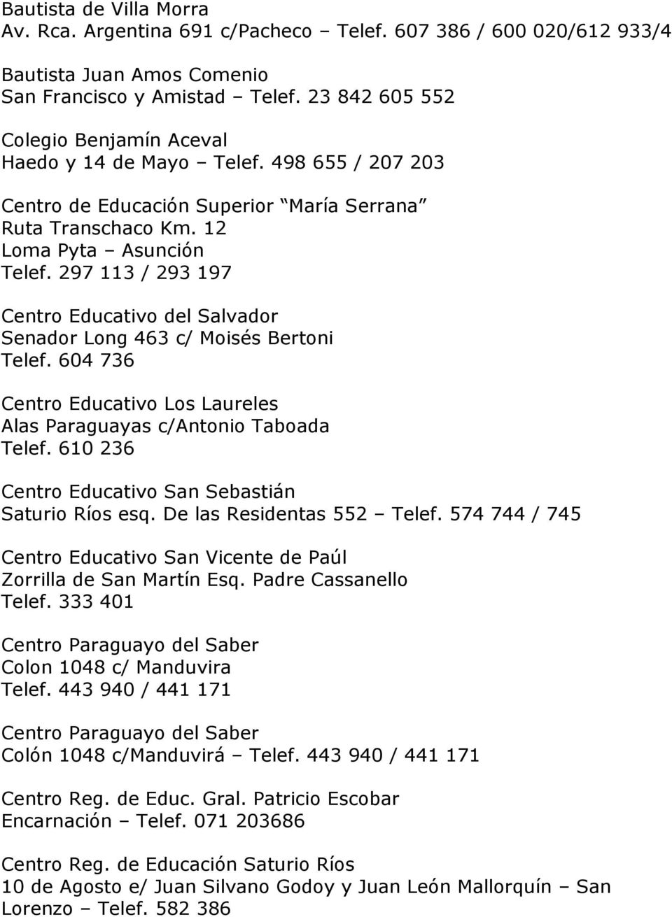 297 113 / 293 197 Centro Educativo del Salvador Senador Long 463 c/ Moisés Bertoni Telef. 604 736 Centro Educativo Los Laureles Alas Paraguayas c/antonio Taboada Telef.