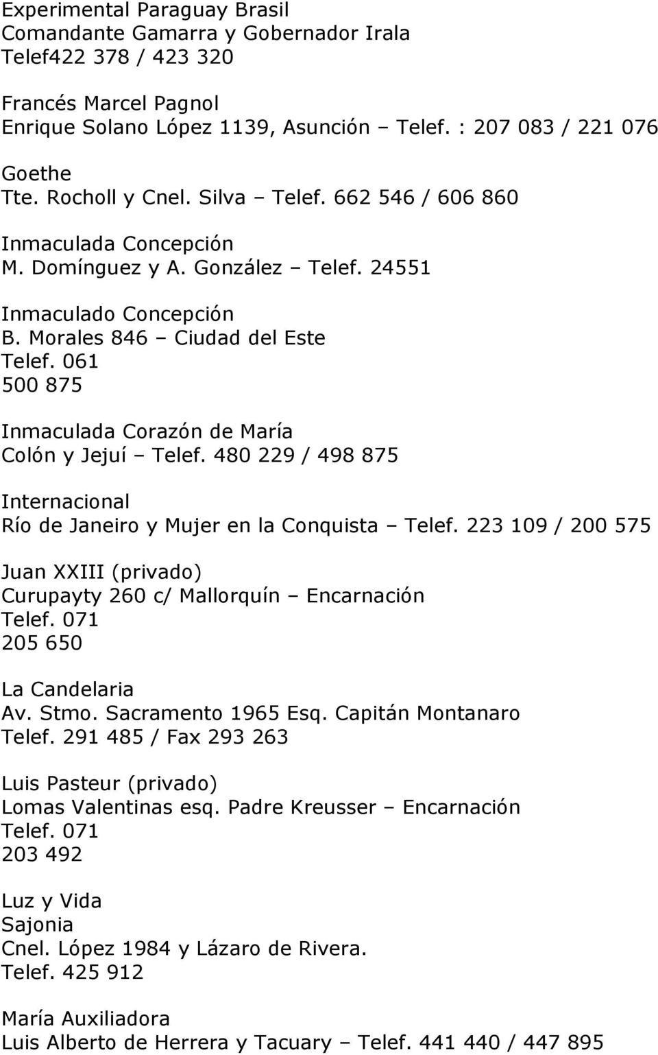 061 500 875 Inmaculada Corazón de María Colón y Jejuí Telef. 480 229 / 498 875 Internacional Río de Janeiro y Mujer en la Conquista Telef.