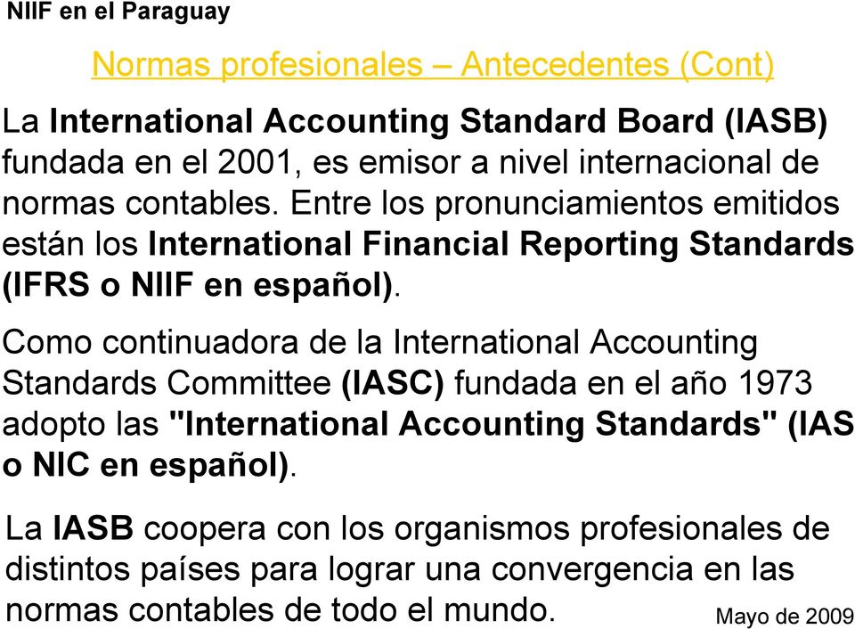 Como continuadora de la International Accounting Standards Committee (IASC) fundada en el año 1973 adopto las "International Accounting Standards"