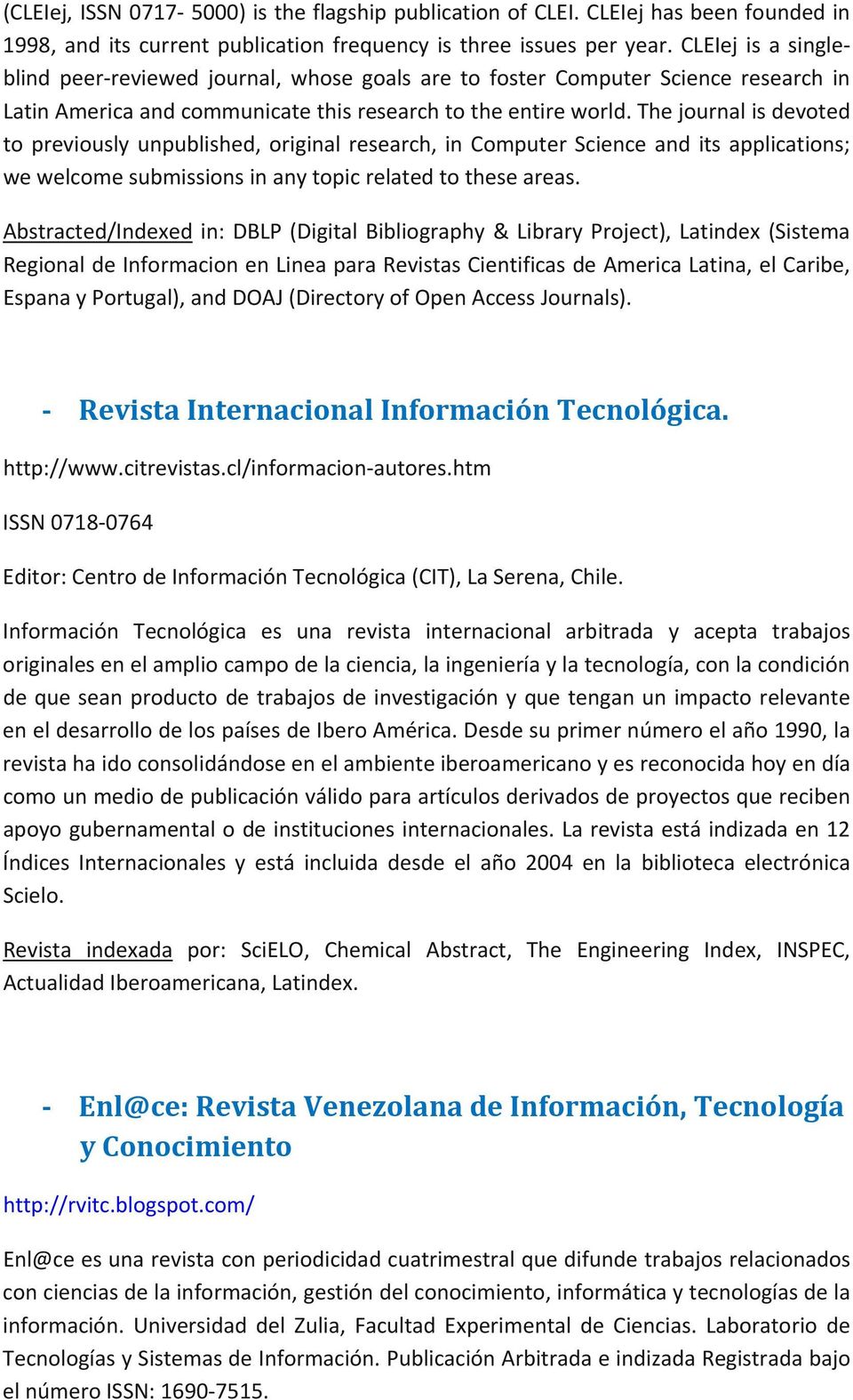 The journal is devoted to previously unpublished, original research, in Computer Science and its applications; we welcome submissions in any topic related to these areas.