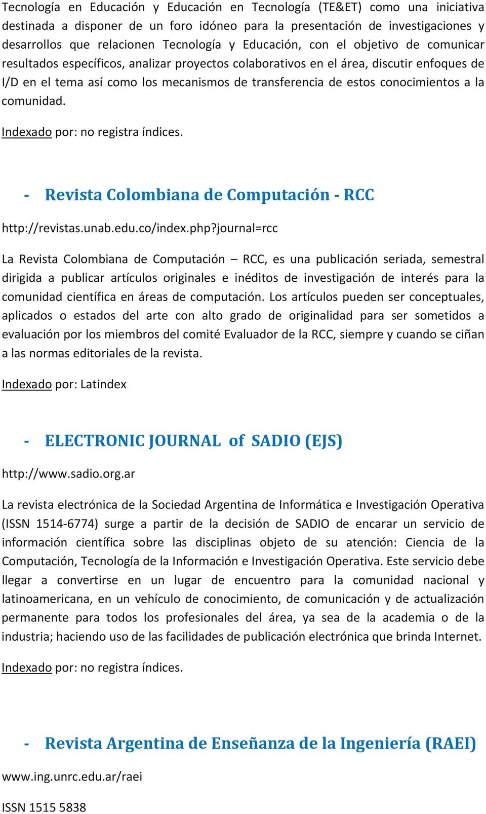 conocimientos a la comunidad. Indexado por: no registra índices. Revista Colombiana de Computación RCC http://revistas.unab.edu.co/index.php?