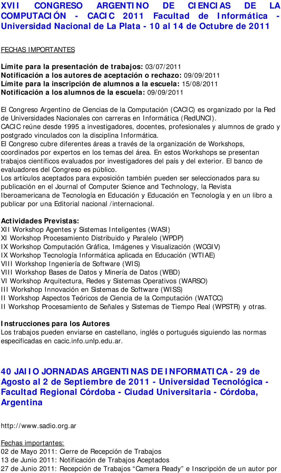 escuela: 09/09/2011 El Congreso Argentino de Ciencias de la Computación (CACIC) es organizado por la Red de Universidades Nacionales con carreras en Informática (RedUNCI).