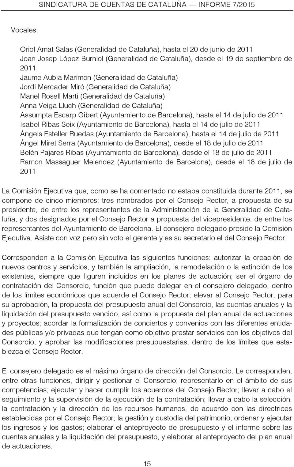 Barcelona), hasta el 14 de julio de 2011 Isabel Ribas Seix (Ayuntamiento de Barcelona), hasta el 14 de julio de 2011 Àngels Esteller Ruedas (Ayuntamiento de Barcelona), hasta el 14 de julio de 2011
