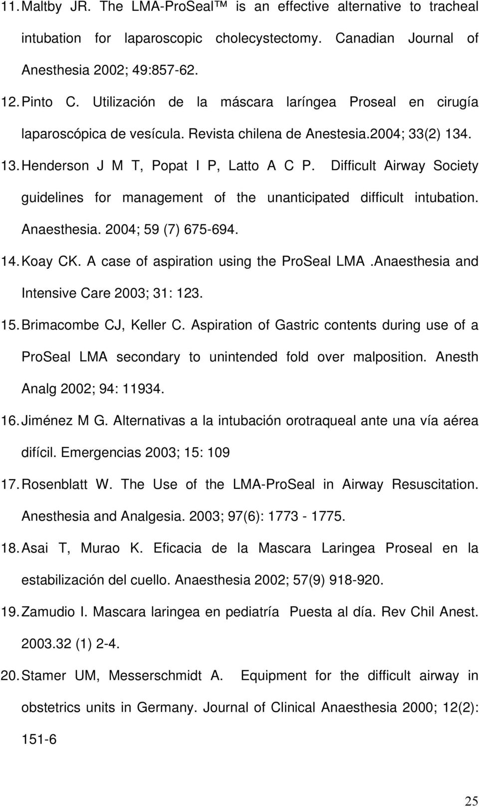 Difficult Airway Society guidelines for management of the unanticipated difficult intubation. Anaesthesia. 2004; 59 (7) 675-694. 14. Koay CK. A case of aspiration using the ProSeal LMA.