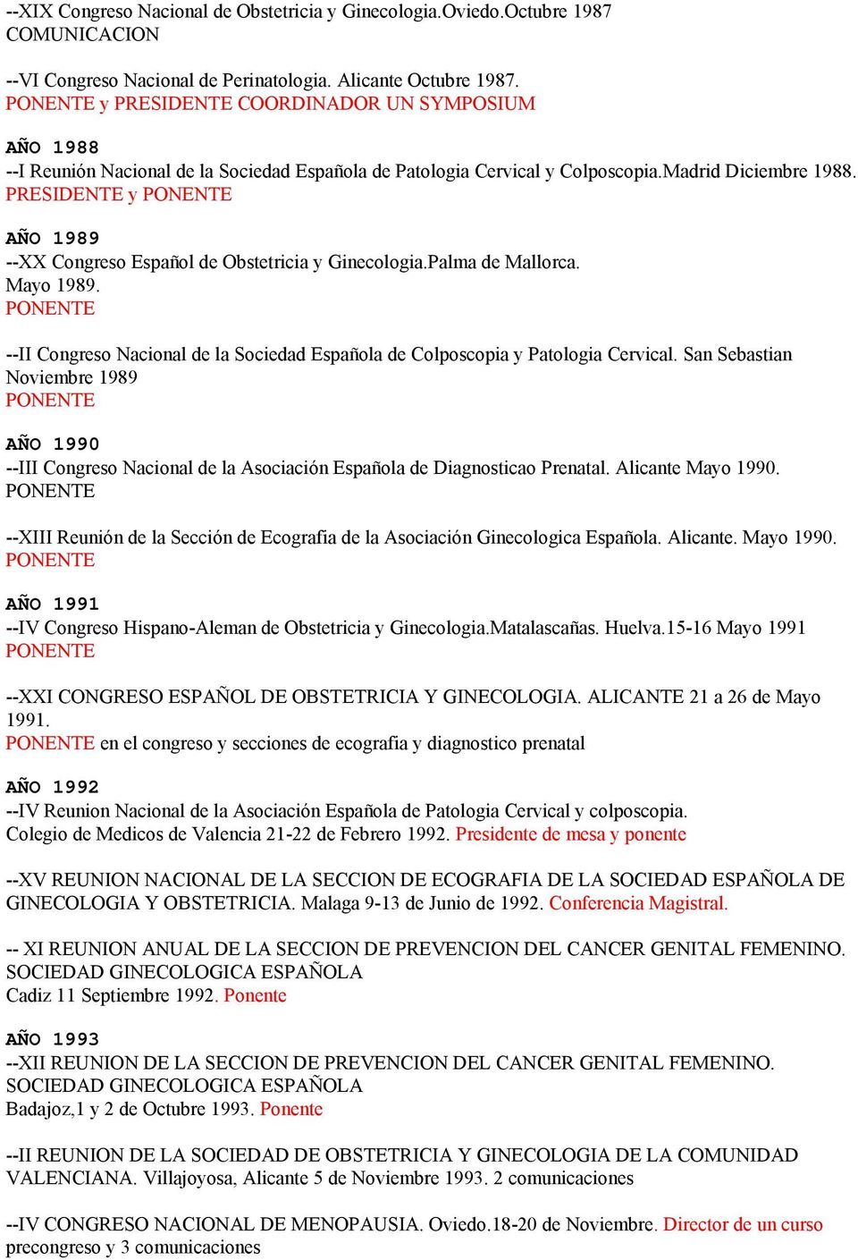 PRESIDENTE y AÑO 1989 --XX Congreso Español de Obstetricia y Ginecologia.Palma de Mallorca. Mayo 1989. --II Congreso Nacional de la Sociedad Española de Colposcopia y Patologia Cervical.