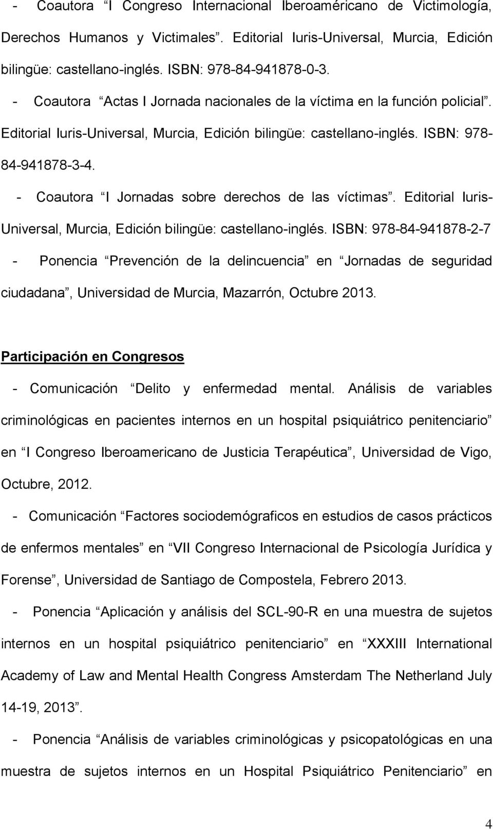 - Coautora I Jornadas sobre derechos de las víctimas. Editorial Iuris- Universal, Murcia, Edición bilingüe: castellano-inglés.