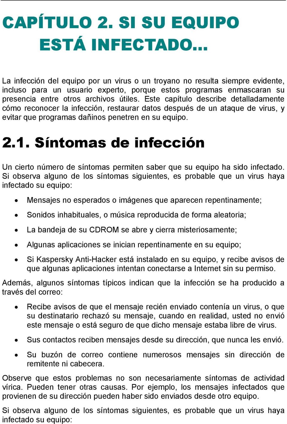 Este capítulo describe detalladamente cómo reconocer la infección, restaurar datos después de un ataque de virus, y evitar que programas dañinos penetren en su equipo. 2.1.