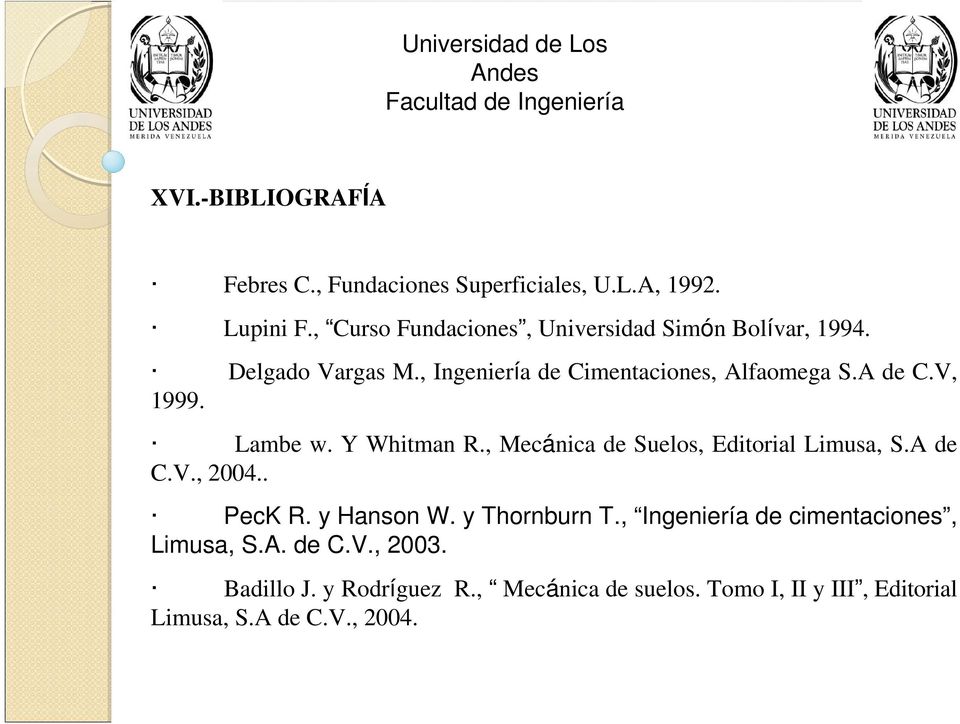V, 1999. Lambe w. Y Whitman R., Mecánica de Suelos, Editorial Limusa, S.A de C.V., 2004.. PecK R. y Hanson W.