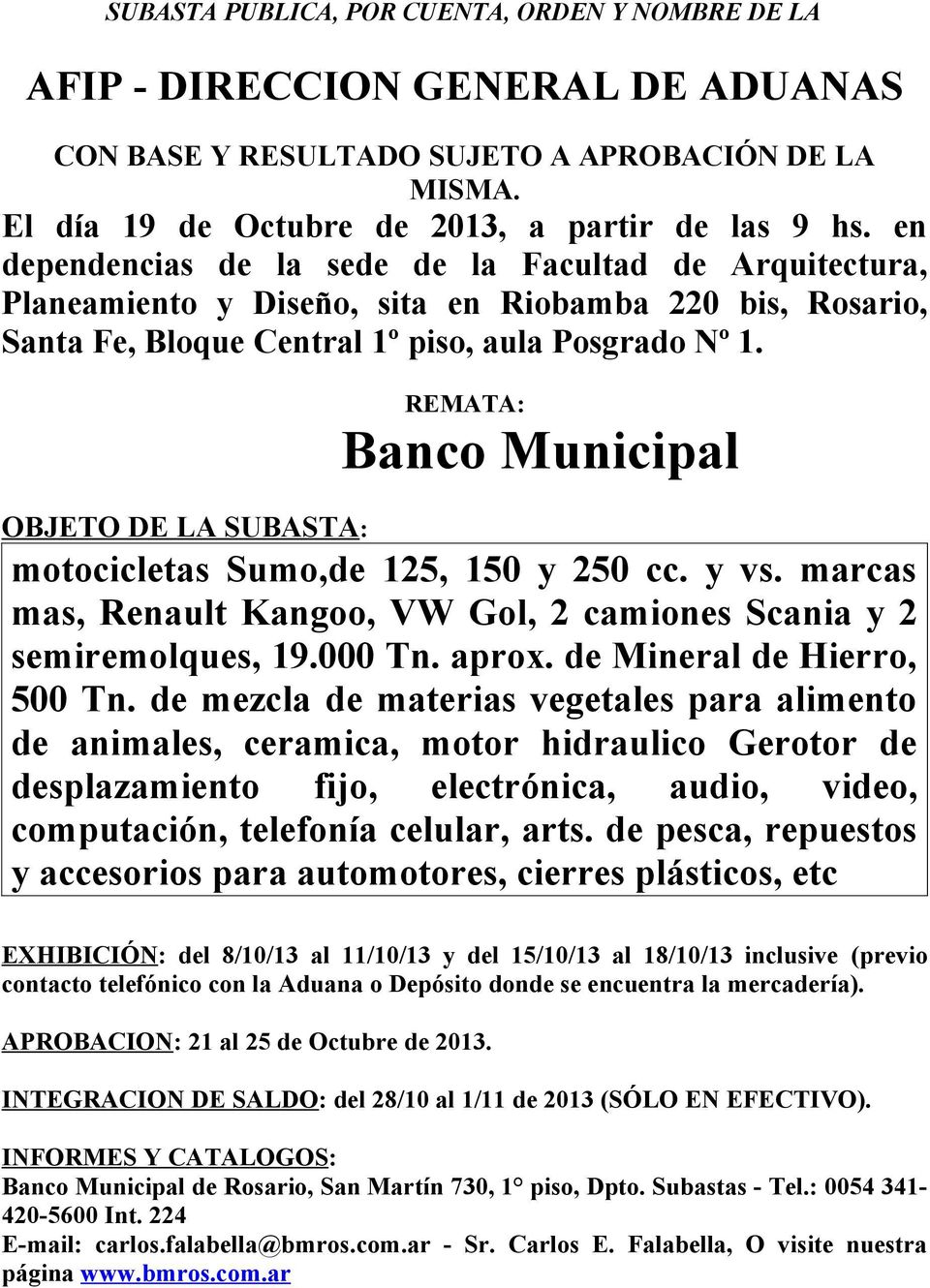 REMATA: Banco Municipal OBJETO DE LA SUBASTA: motocicletas Sumo,de 125, 150 y 250 cc. y vs. marcas mas, Renault Kangoo, VW Gol, 2 camiones Scania y 2 semiremolques, 19.000 Tn. aprox.