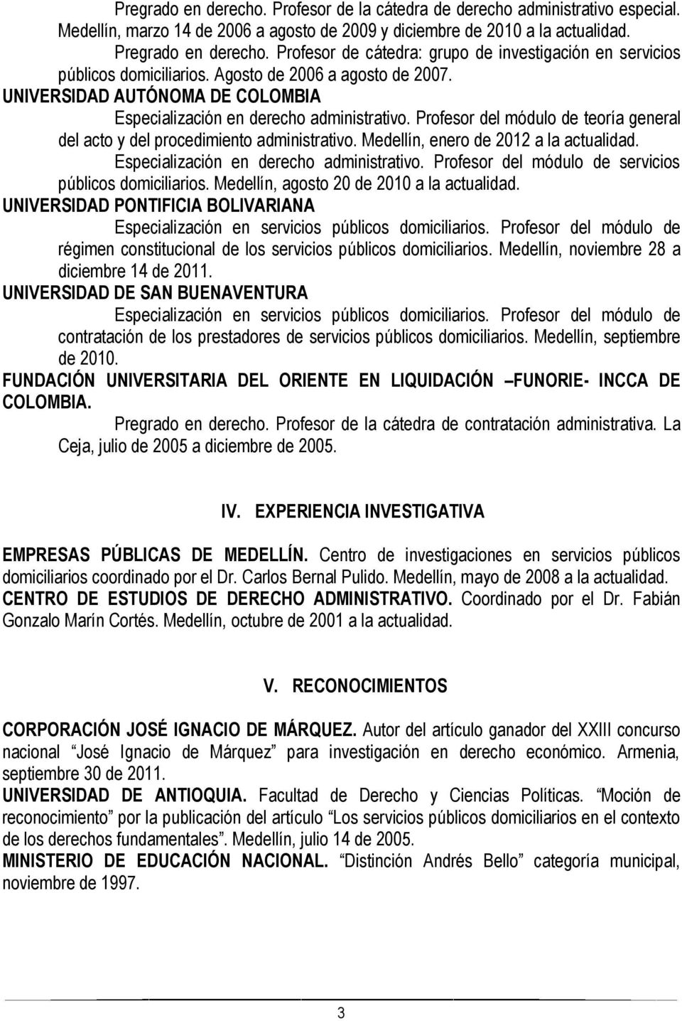 Profesor del módulo de teoría general del acto y del procedimiento administrativo. Medellín, enero de 2012 a la actualidad. Especialización en derecho administrativo.