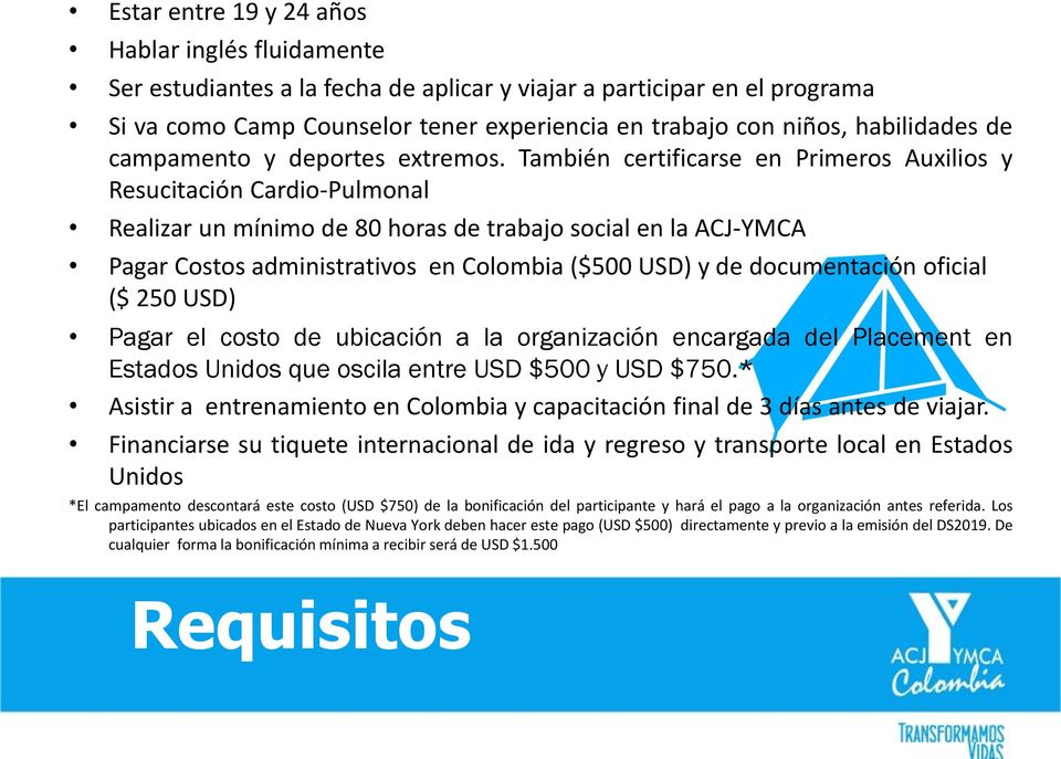 También certificarse en Primeros Auxilios y Resucitación Cardio-Pulmonal Realizar un mínimo de 80 horas de trabajo social en la ACJ-YMCA Pagar Costos administrativos en Colombia ($500 USD) y de