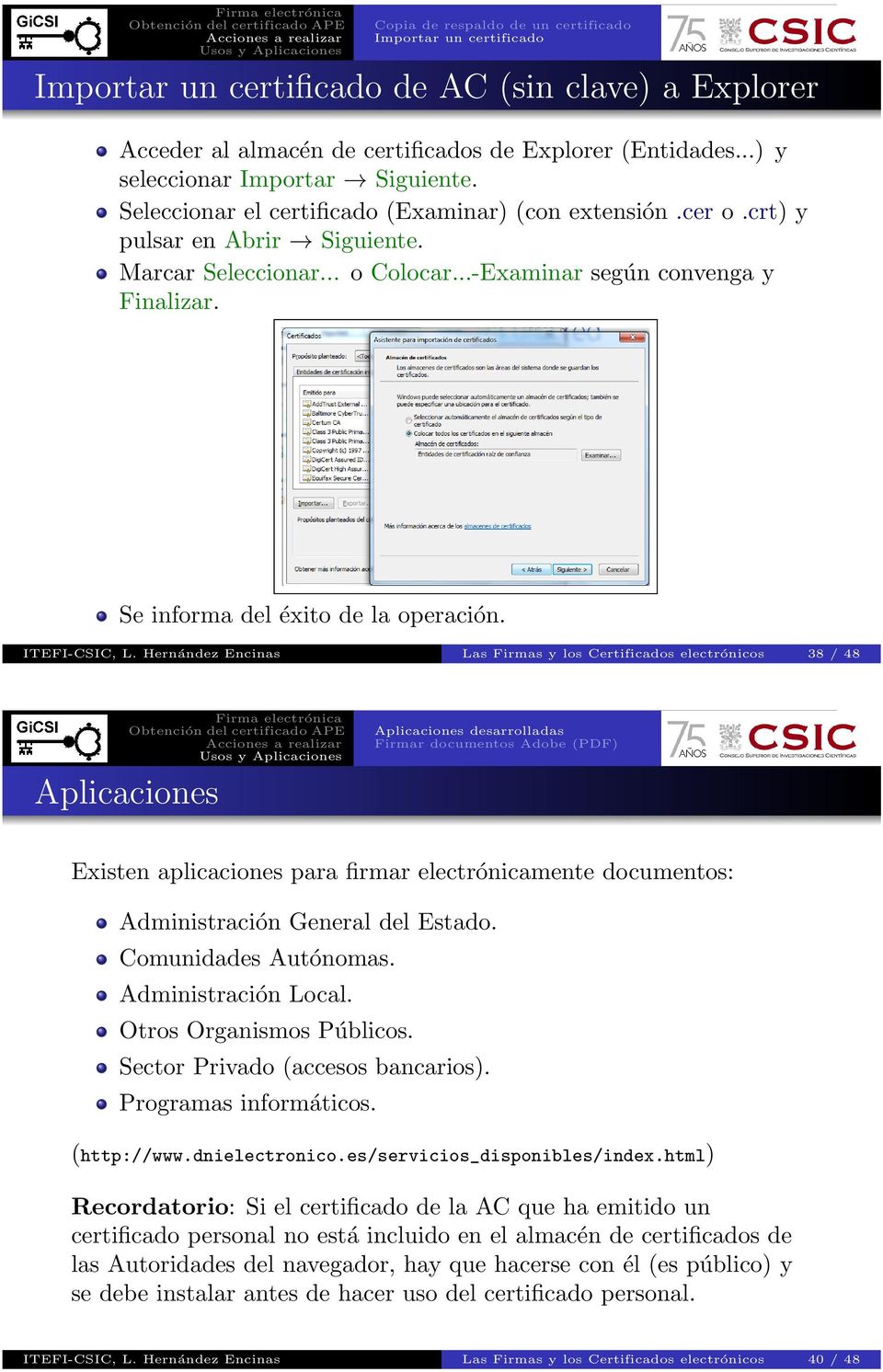 Hernández Encinas Las Firmas y los Certificados electrónicos 38 / 48 Aplicaciones Aplicaciones desarrolladas Firmar documentos Adobe (PDF) Existen aplicaciones para firmar electrónicamente