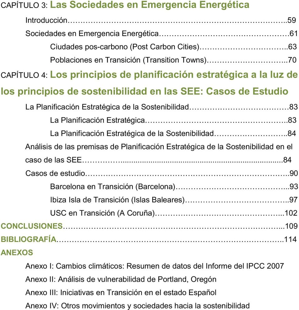 Planificación Estratégica de la Sostenibilidad en el caso de las SEE...84 Casos de estudio Barcelona en Transición (Barcelona) Ibiza Isla de Transición (Islas Baleares) USC en Transición (A Coruña).